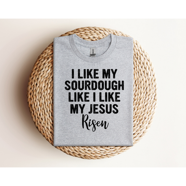 RISEN Sourdough and Jesus - Gildan 5000 & Comfort Colors 1717