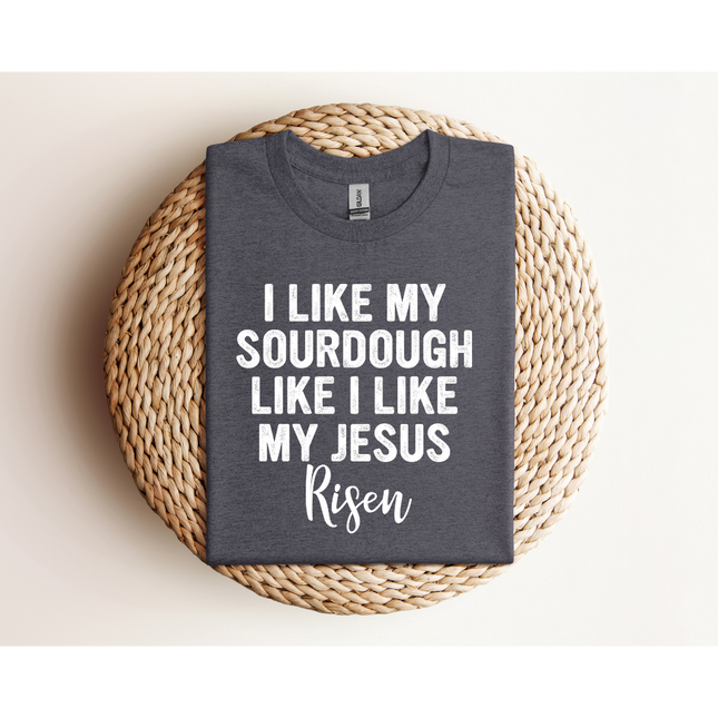 RISEN Sourdough and Jesus - Gildan 5000 & Comfort Colors 1717