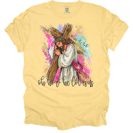 Oh How He Loves Us -  Comfort Colors T-Shirt