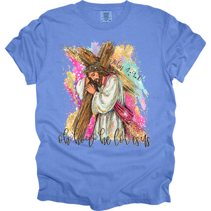 Oh How He Loves Us -  Comfort Colors T-Shirt
